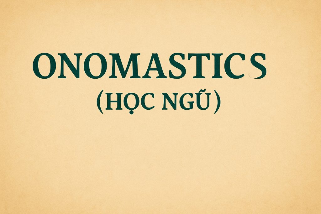 Onomastics (Học ngữ) trong Semantics là gì? 3 onomastics
